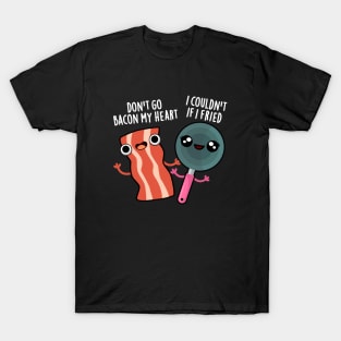 Don't Go Bacon My Heart Cute Food Pun T-Shirt